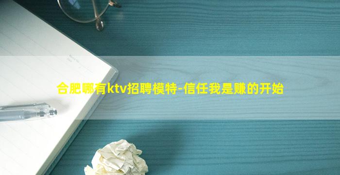 合肥哪有ktv招聘模特-信任我是赚的开始